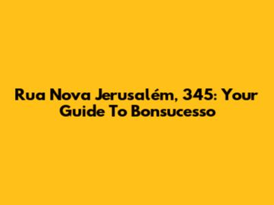 Rua Nova Jerusalém, 345: Your Guide To Bonsucesso